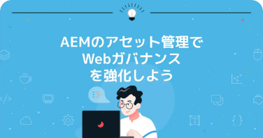 AEMのアセット管理でWebガバナンスを強化しよう